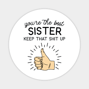 You're the Best Sister Keep That Shit Up Magnet